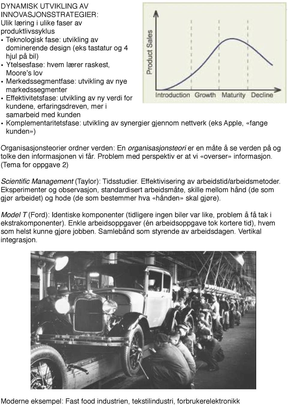 utvikling av synergier gjennom nettverk (eks Apple, «fange kunden») Organisasjonsteorier ordner verden: En organisasjonsteori er en måte å se verden på og tolke den informasjonen vi får.