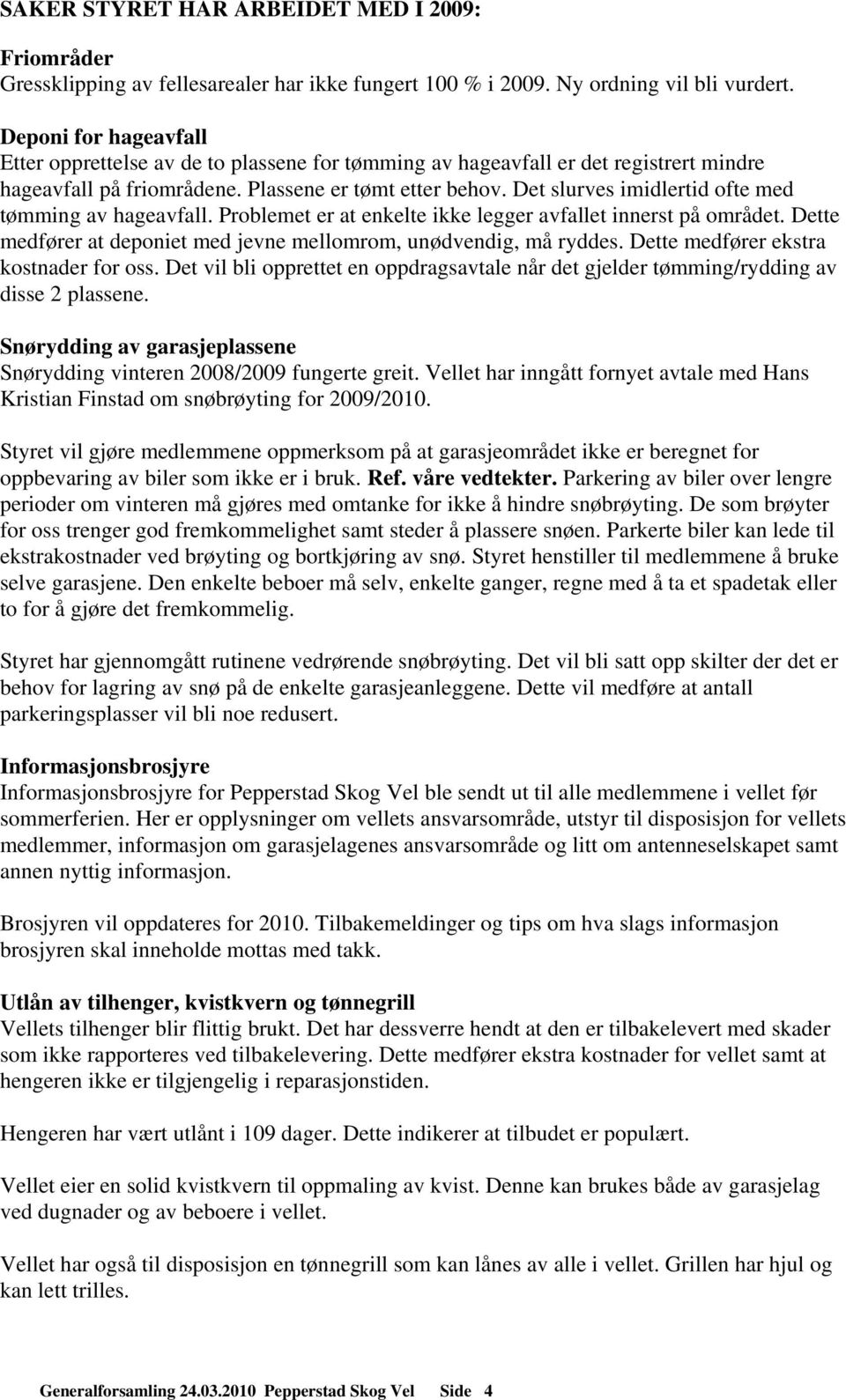 Det slurves imidlertid ofte med tømming av hageavfall. Problemet er at enkelte ikke legger avfallet innerst på området. Dette medfører at deponiet med jevne mellomrom, unødvendig, må ryddes.