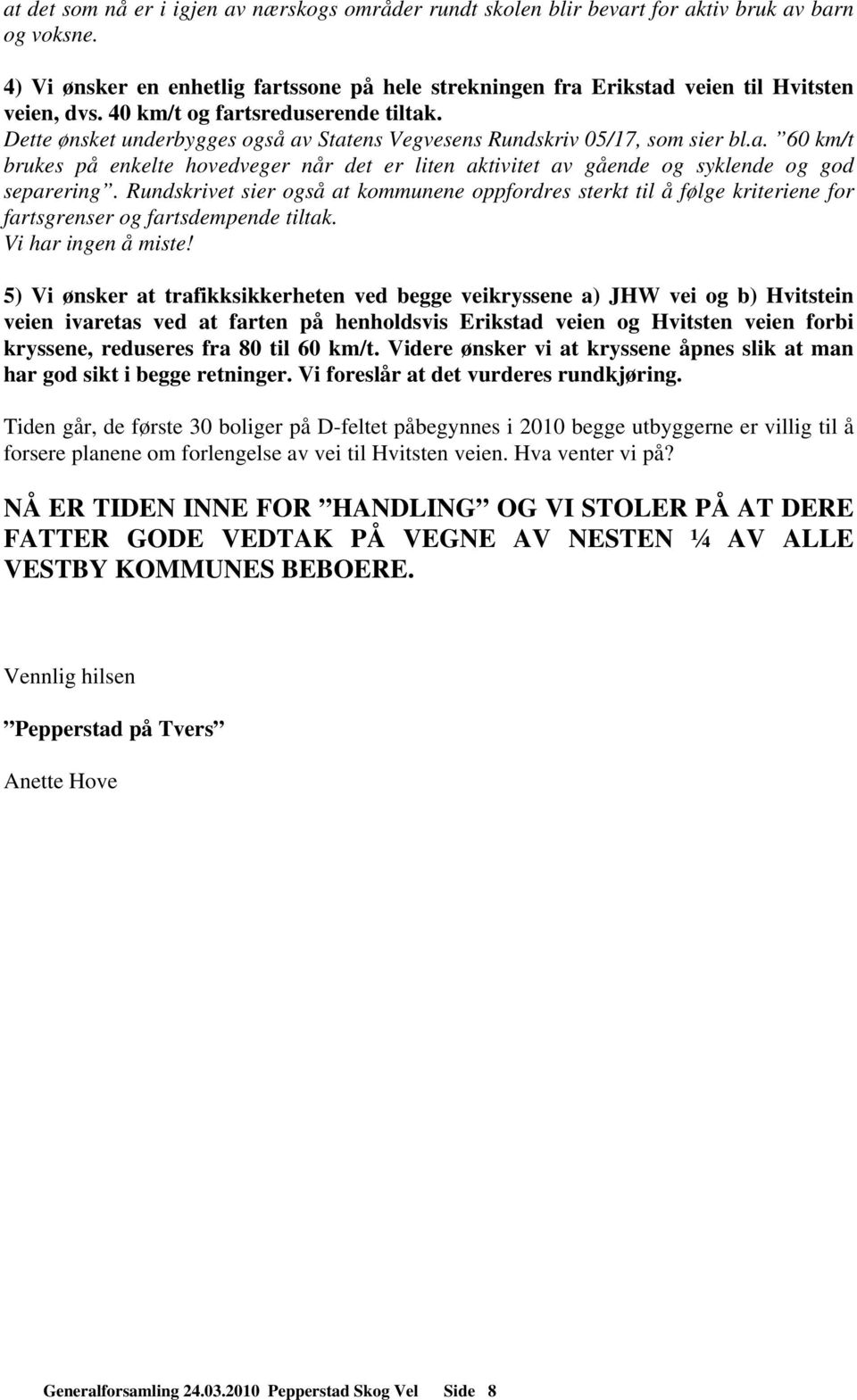 Dette ønsket underbygges også av Statens Vegvesens Rundskriv 05/17, som sier bl.a. 60 km/t brukes på enkelte hovedveger når det er liten aktivitet av gående og syklende og god separering.