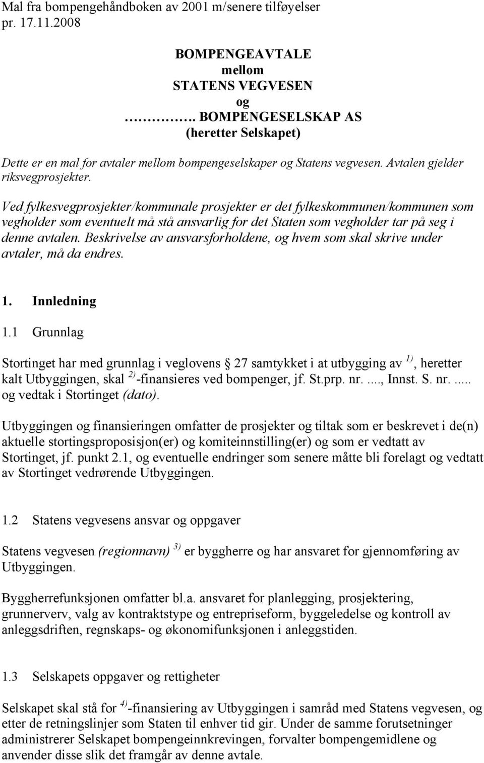 Ved fylkesvegprosjekter/kommunale prosjekter er det fylkeskommunen/kommunen som vegholder som eventuelt må stå ansvarlig for det Staten som vegholder tar på seg i denne avtalen.