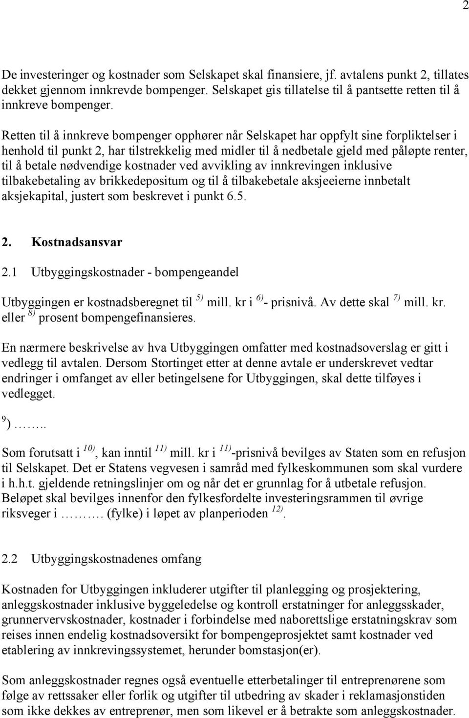 Retten til å innkreve bompenger opphører når Selskapet har oppfylt sine forpliktelser i henhold til punkt 2, har tilstrekkelig med midler til å nedbetale gjeld med påløpte renter, til å betale