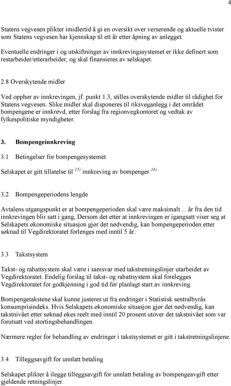 8 Overskytende midler Ved opphør av innkrevingen, jf. punkt 1.3, stilles overskytende midler til rådighet for Statens vegvesen.