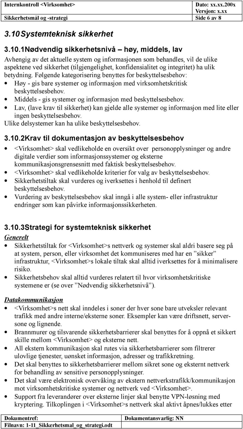 1Nødvendig sikkerhetsnivå høy, middels, lav Avhengig av det aktuelle system og informasjonen som behandles, vil de ulike aspektene ved sikkerhet (tilgjengelighet, konfidensialitet og integritet) ha