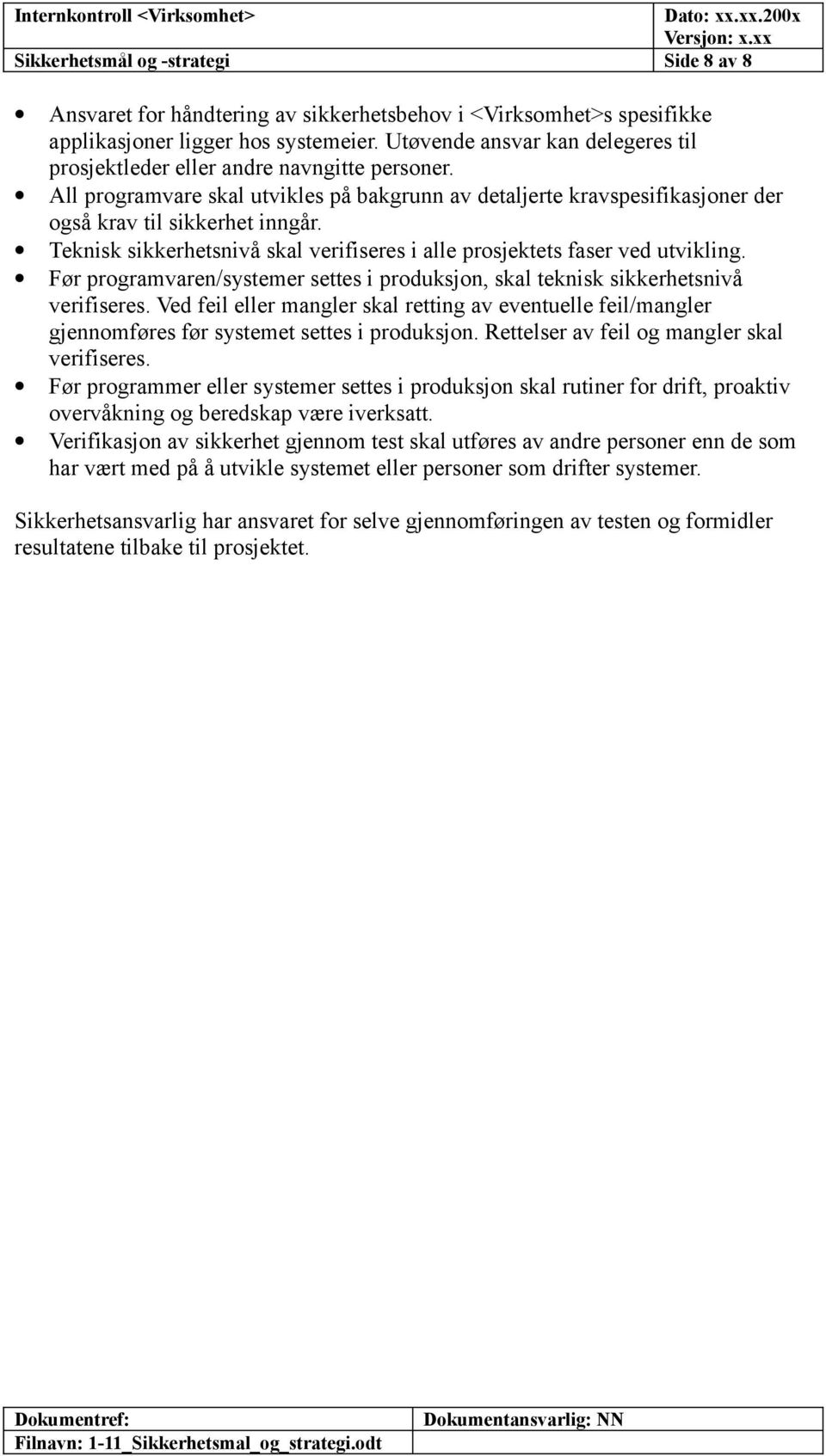 Teknisk sikkerhetsnivå skal verifiseres i alle prosjektets faser ved utvikling. Før programvaren/systemer settes i produksjon, skal teknisk sikkerhetsnivå verifiseres.