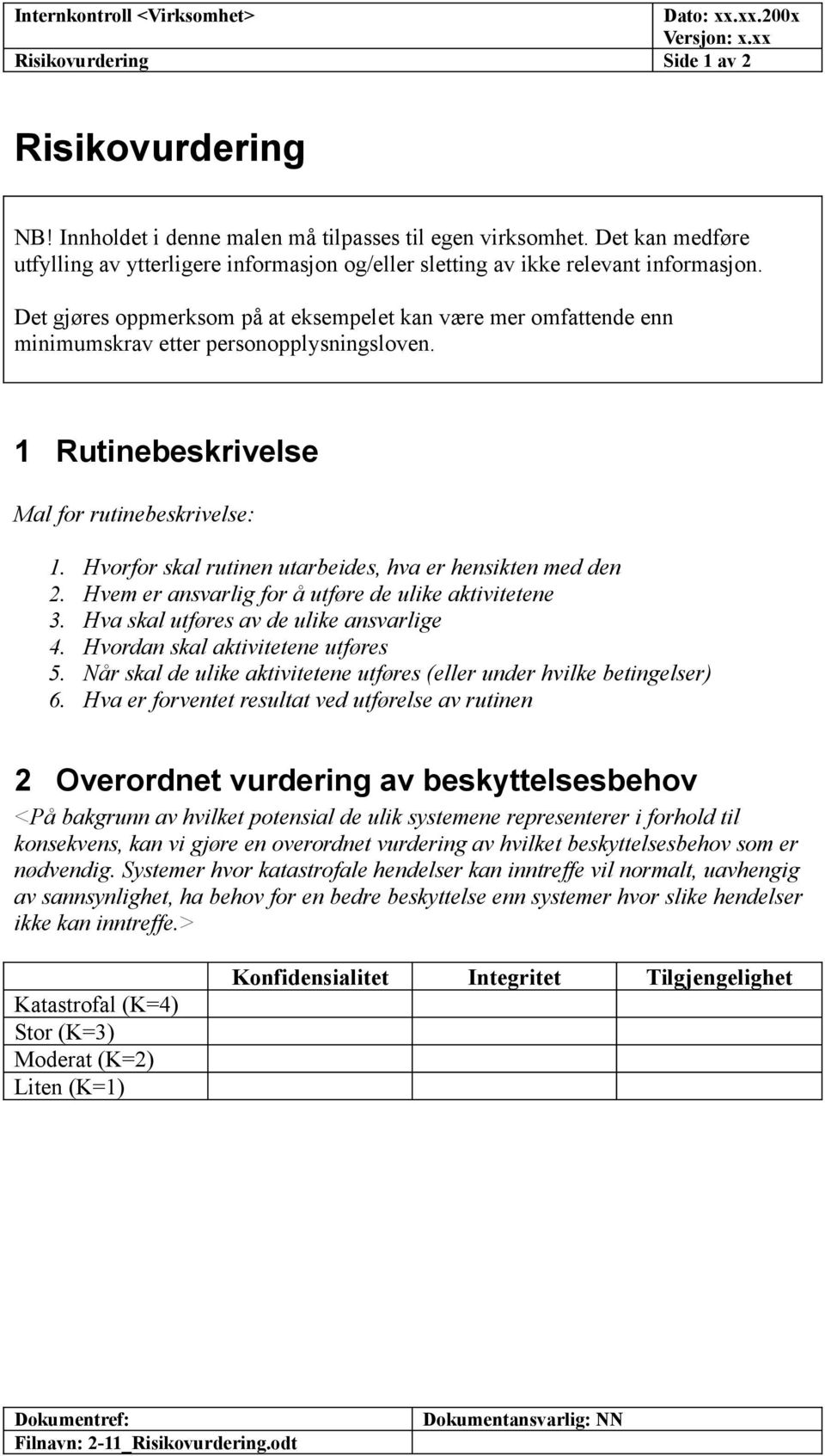 Det gjøres oppmerksom på at eksempelet kan være mer omfattende enn minimumskrav etter personopplysningsloven. 1 Rutinebeskrivelse Mal for rutinebeskrivelse: 1.