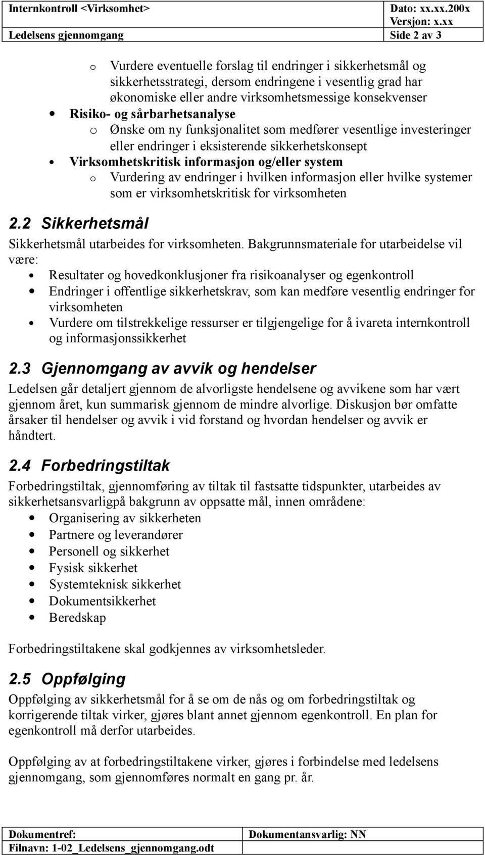 system o Vurdering av endringer i hvilken informasjon eller hvilke systemer som er virksomhetskritisk for virksomheten 2.2 Sikkerhetsmål Sikkerhetsmål utarbeides for virksomheten.