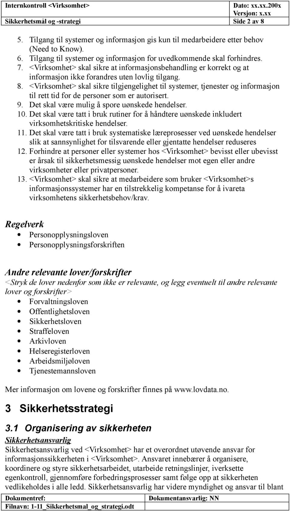 <Virksomhet> skal sikre tilgjengelighet til systemer, tjenester og informasjon til rett tid for de personer som er autorisert. 9. Det skal være mulig å spore uønskede hendelser. 10.