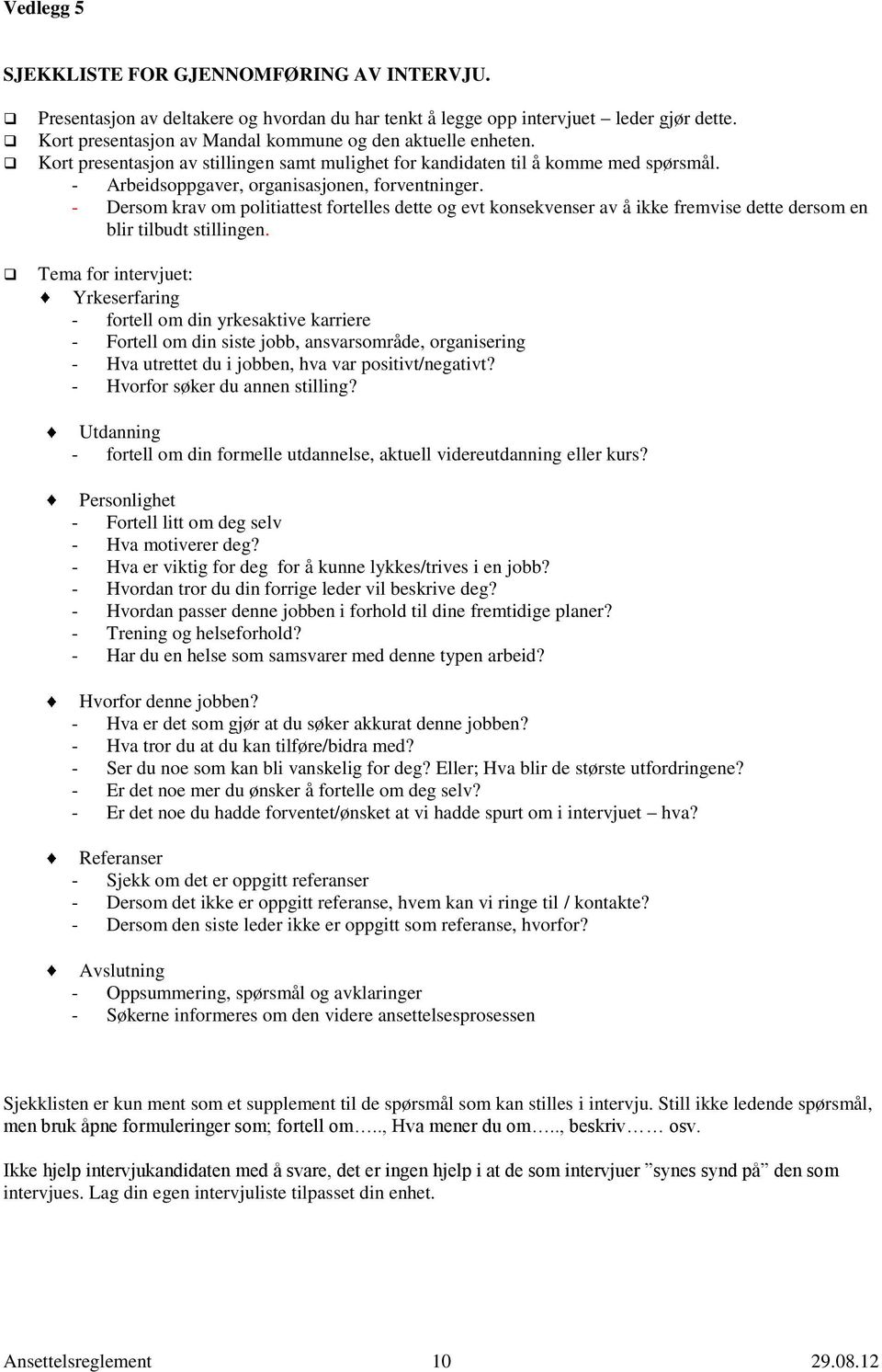 - Dersom krav om politiattest fortelles dette og evt konsekvenser av å ikke fremvise dette dersom en blir tilbudt stillingen.