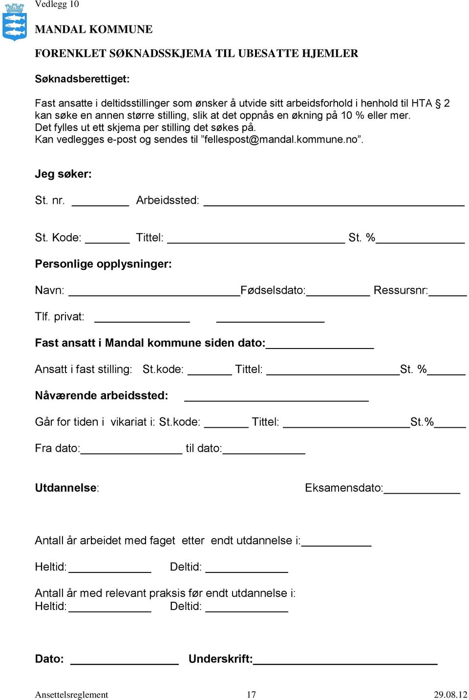 Jeg søker: St. nr. Arbeidssted: St. Kode: Tittel: St. % Personlige opplysninger: Navn: Fødselsdato: Ressursnr: Tlf. privat: Fast ansatt i Mandal kommune siden dato: Ansatt i fast stilling: St.