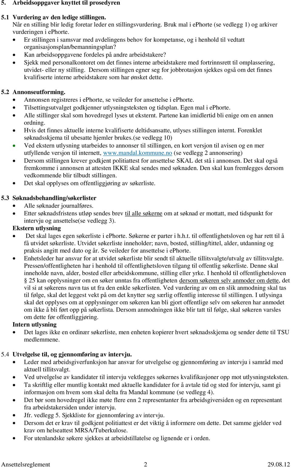 Kan arbeidsoppgavene fordeles på andre arbeidstakere? Sjekk med personalkontoret om det finnes interne arbeidstakere med fortrinnsrett til omplassering, utvidet- eller ny stilling.