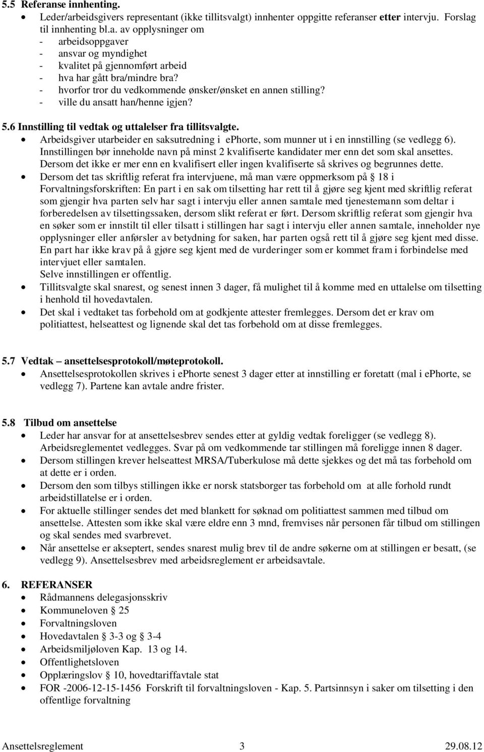 Arbeidsgiver utarbeider en saksutredning i ephorte, som munner ut i en innstilling (se vedlegg 6). Innstillingen bør inneholde navn på minst 2 kvalifiserte kandidater mer enn det som skal ansettes.