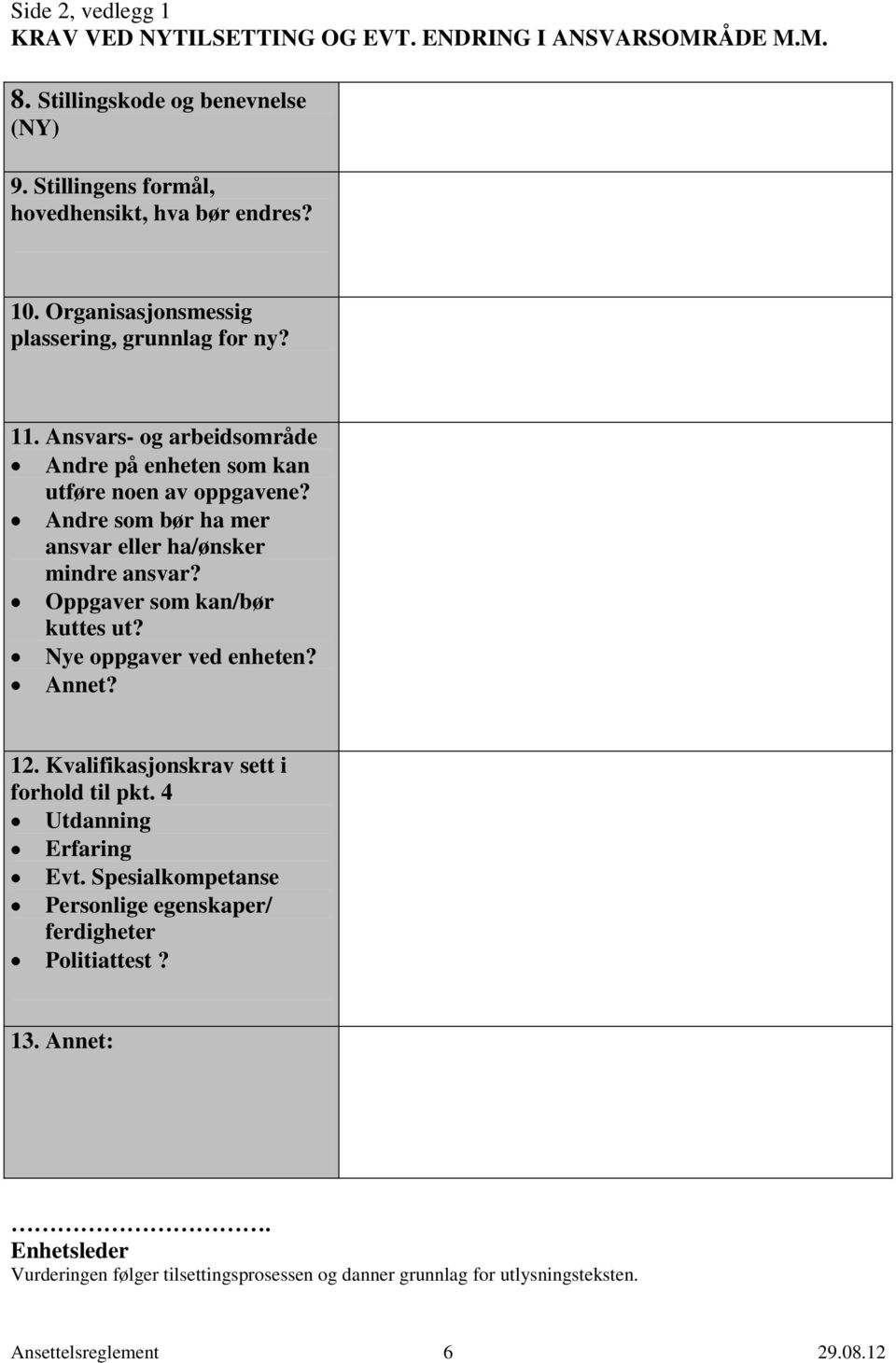 Andre som bør ha mer ansvar eller ha/ønsker mindre ansvar? Oppgaver som kan/bør kuttes ut? Nye oppgaver ved enheten? Annet? 12. Kvalifikasjonskrav sett i forhold til pkt.