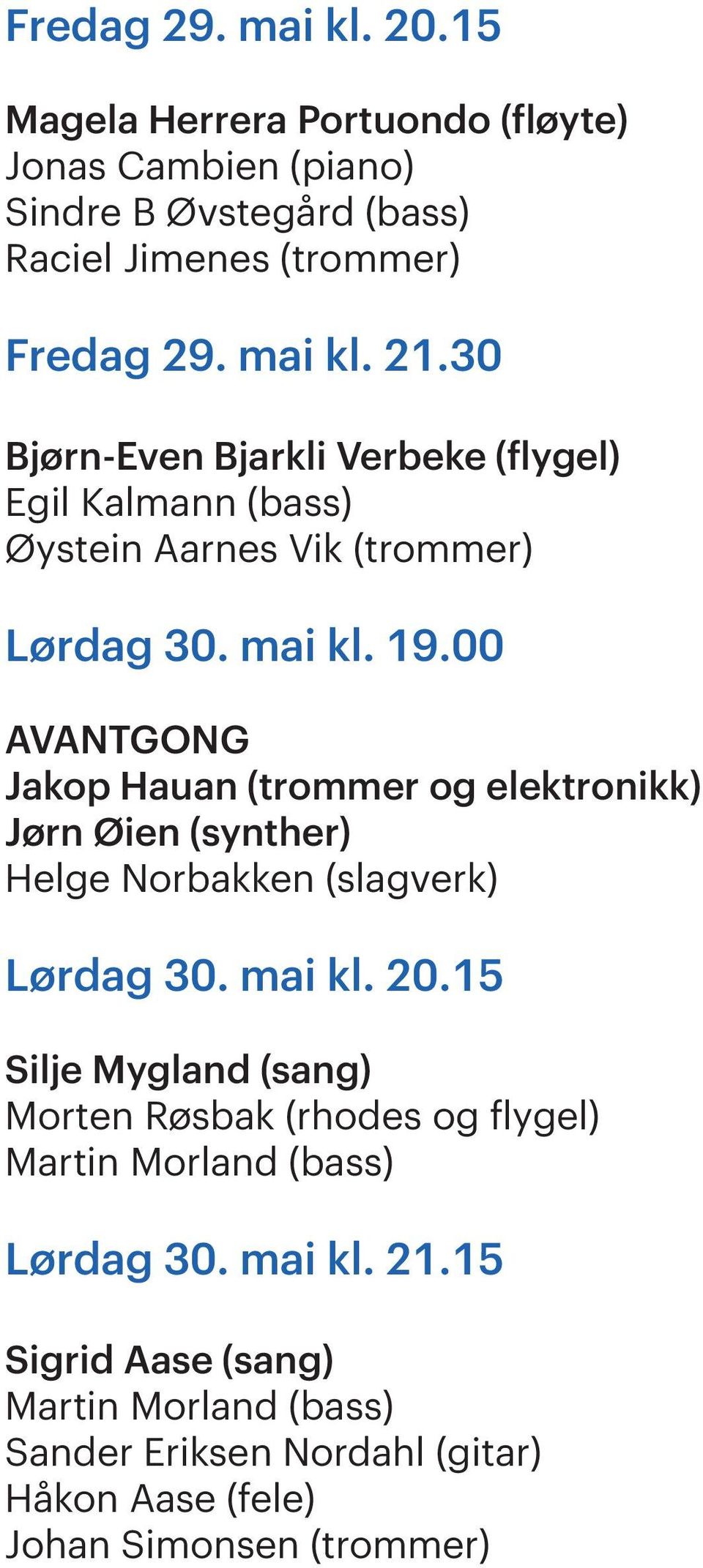30 Bjørn-Even Bjarkli Verbeke (flygel) Egil Kalmann (bass) Øystein Aarnes Vik (trommer) Lørdag 30. mai kl. 19.