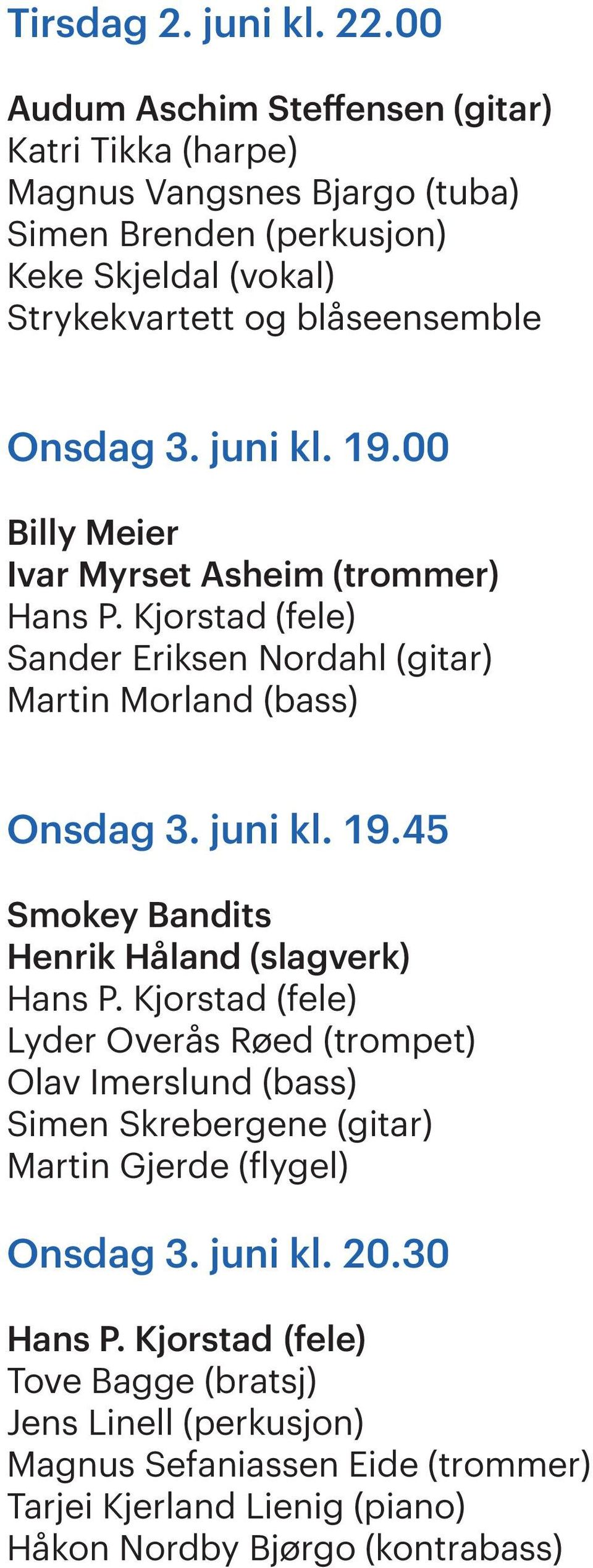 3. juni kl. 19.00 Billy Meier Ivar Myrset Asheim (trommer) Hans P. Kjorstad (fele) Sander Eriksen Nordahl (gitar) Onsdag 3. juni kl. 19.45 Smokey Bandits Henrik Håland (slagverk) Hans P.