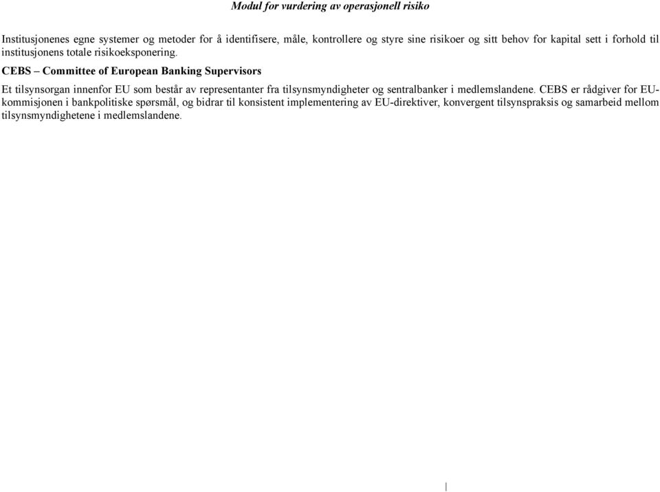 CEBS Committee of European Banking Supervisors Et tilsynsorgan innenfor EU som består av representanter fra tilsynsmyndigheter og