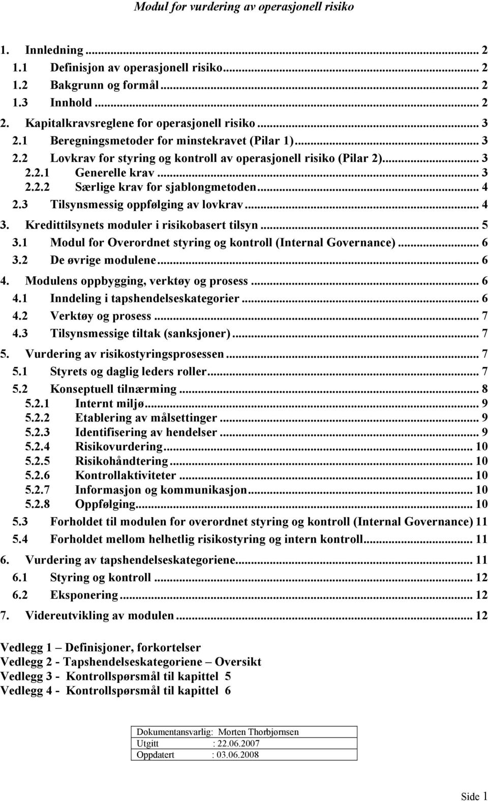 3 Tilsynsmessig oppfølging av lovkrav... 4 3. Kredittilsynets moduler i risikobasert tilsyn... 5 3.1 Modul for Overordnet styring og kontroll (Internal Governance)... 6 3.2 De øvrige modulene... 6 4.