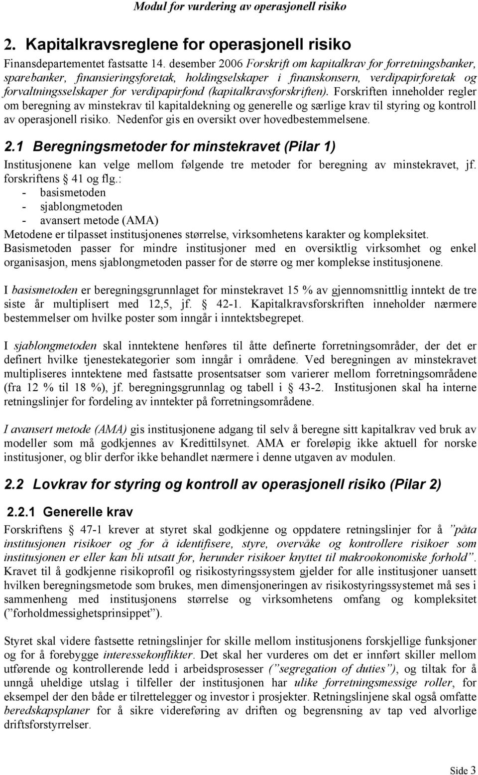 (kapitalkravsforskriften). Forskriften inneholder regler om beregning av minstekrav til kapitaldekning og generelle og særlige krav til styring og kontroll av operasjonell risiko.