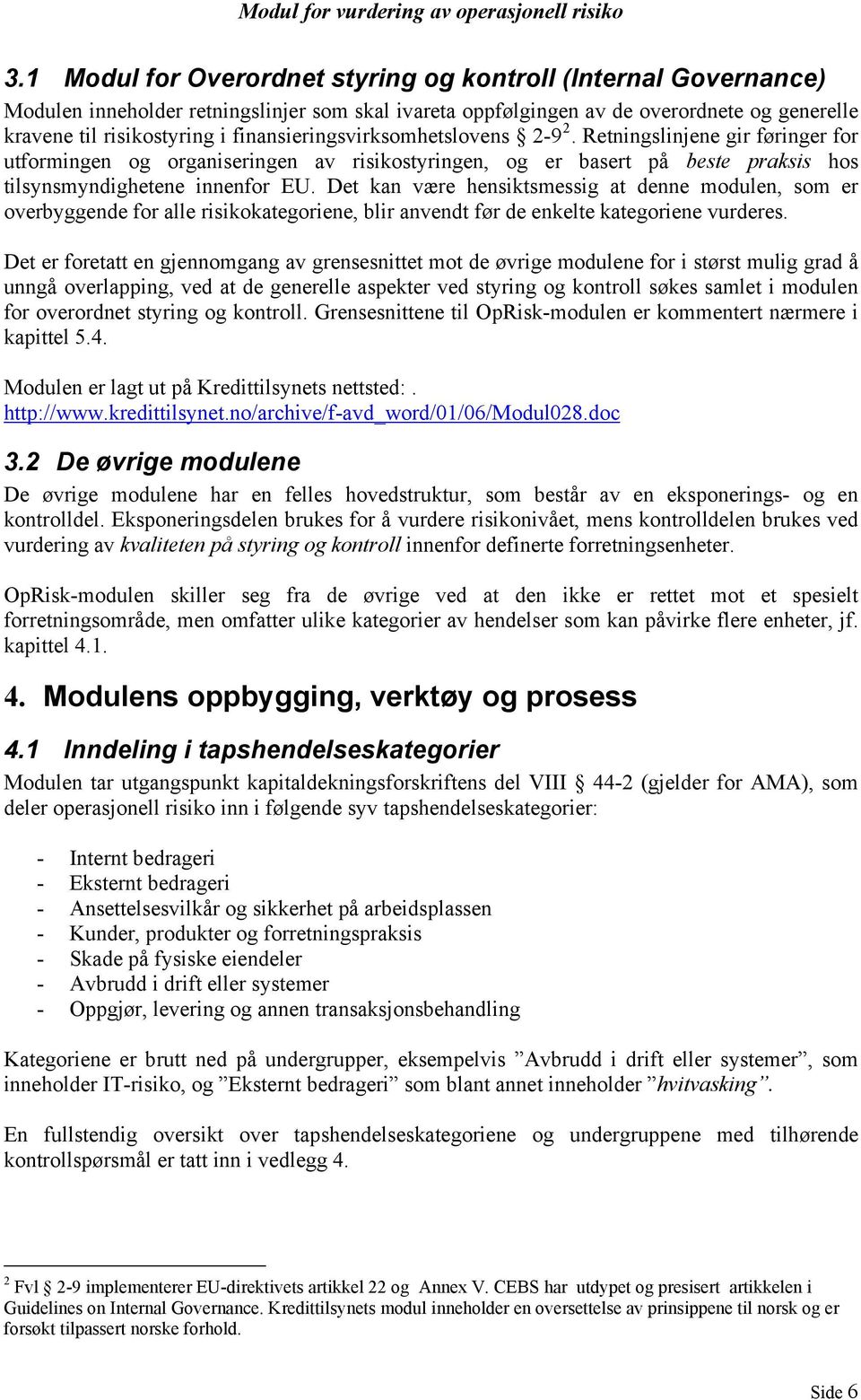 Det kan være hensiktsmessig at denne modulen, som er overbyggende for alle risikokategoriene, blir anvendt før de enkelte kategoriene vurderes.