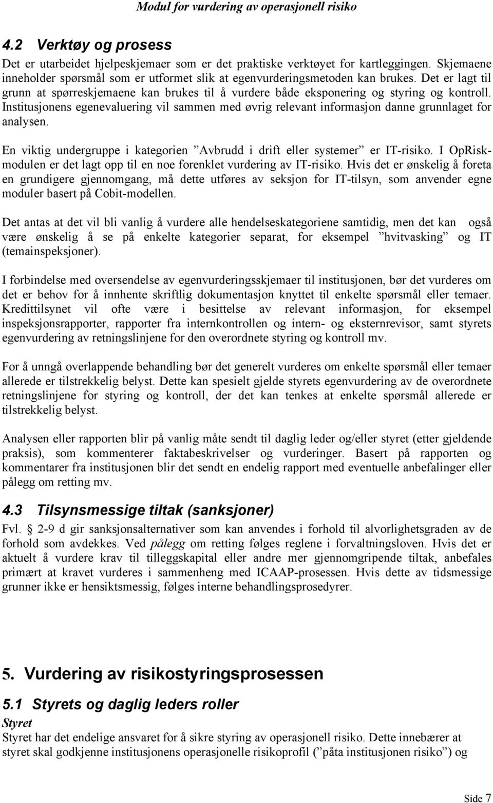 Institusjonens egenevaluering vil sammen med øvrig relevant informasjon danne grunnlaget for analysen. En viktig undergruppe i kategorien Avbrudd i drift eller systemer er IT-risiko.