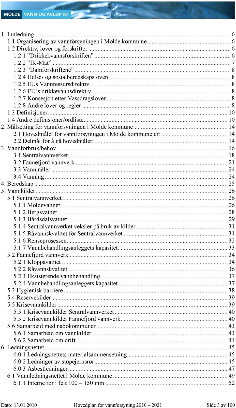 4 Andre definisjoner/ordliste... 10 2. Målsetting for vannforsyningen i Molde kommune... 14 2.1 Hovedmålet for vannforsyningen i Molde kommune er:... 14 2.2 Delmål for å nå hovedmålet:... 14 3.