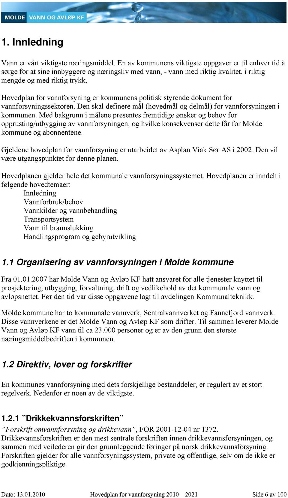 Hovedplan for vannforsyning er kommunens politisk styrende dokument for vannforsyningssektoren. Den skal definere mål (hovedmål og delmål) for vannforsyningen i kommunen.