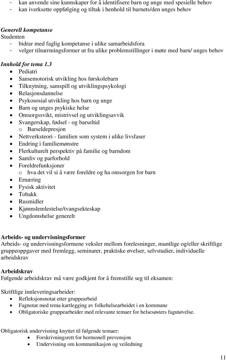 3 Pediatri Sansemotorisk utvikling hos førskolebarn Tilknytning, samspill og utviklingspsykologi Relasjonsdannelse Psykososial utvikling hos barn og unge Barn og unges psykiske helse Omsorgssvikt,