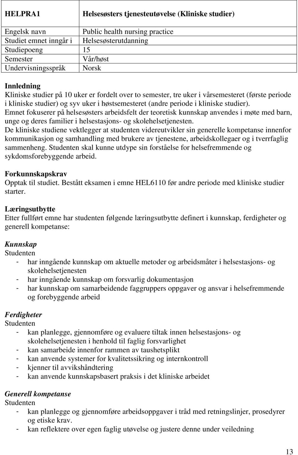 Emnet fokuserer på helsesøsters arbeidsfelt der teoretisk kunnskap anvendes i møte med barn, unge og deres familier i helsestasjons- og skolehelsetjenesten.