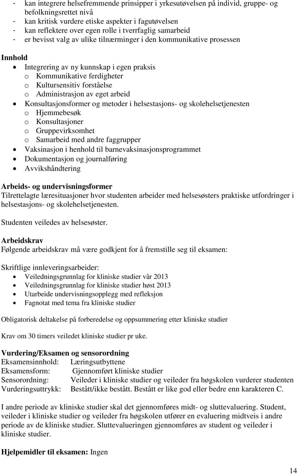 Administrasjon av eget arbeid Konsultasjonsformer og metoder i helsestasjons- og skolehelsetjenesten o Hjemmebesøk o Konsultasjoner o Gruppevirksomhet o Samarbeid med andre faggrupper Vaksinasjon i