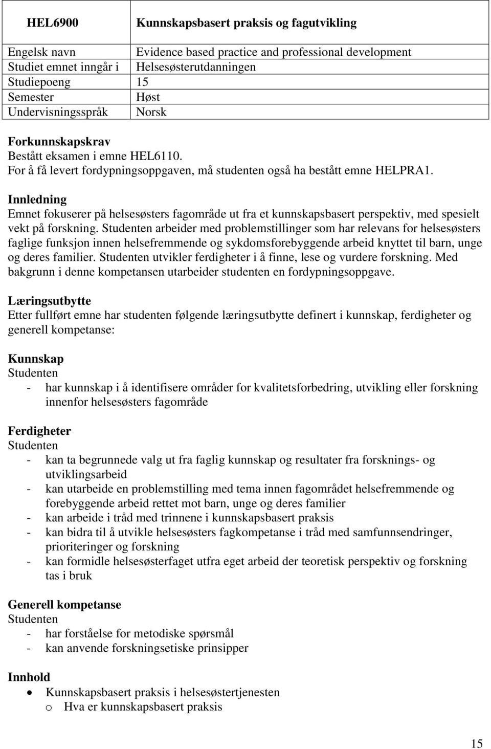 Innledning Emnet fokuserer på helsesøsters fagområde ut fra et kunnskapsbasert perspektiv, med spesielt vekt på forskning.