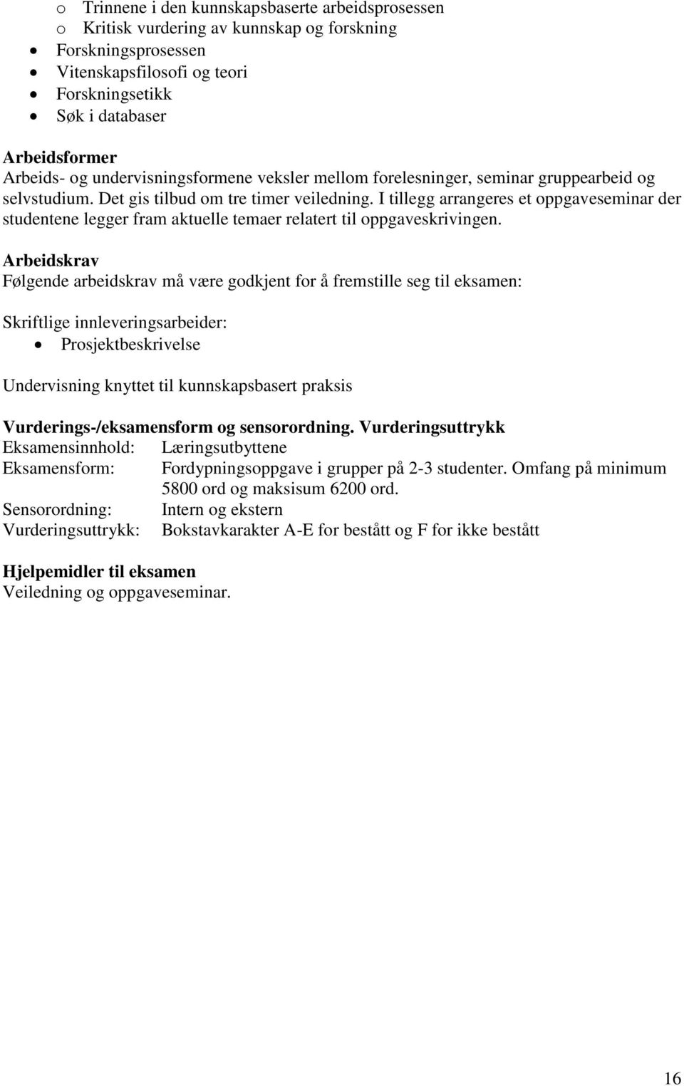 I tillegg arrangeres et oppgaveseminar der studentene legger fram aktuelle temaer relatert til oppgaveskrivingen.