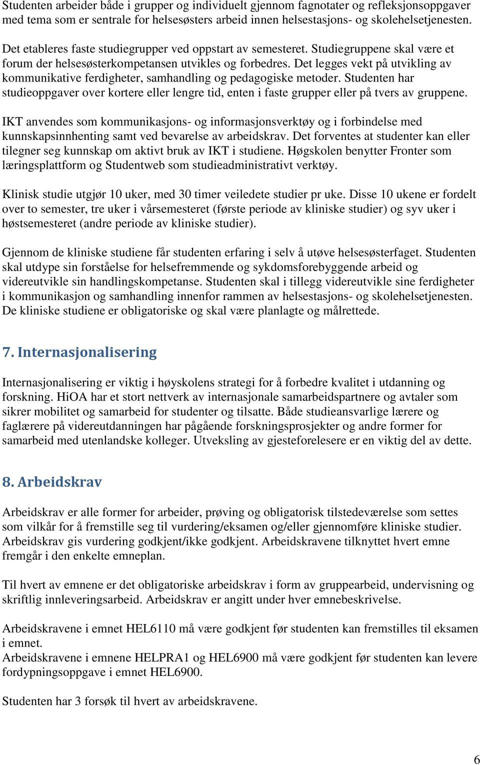 Det legges vekt på utvikling av kommunikative ferdigheter, samhandling og pedagogiske metoder. har studieoppgaver over kortere eller lengre tid, enten i faste grupper eller på tvers av gruppene.