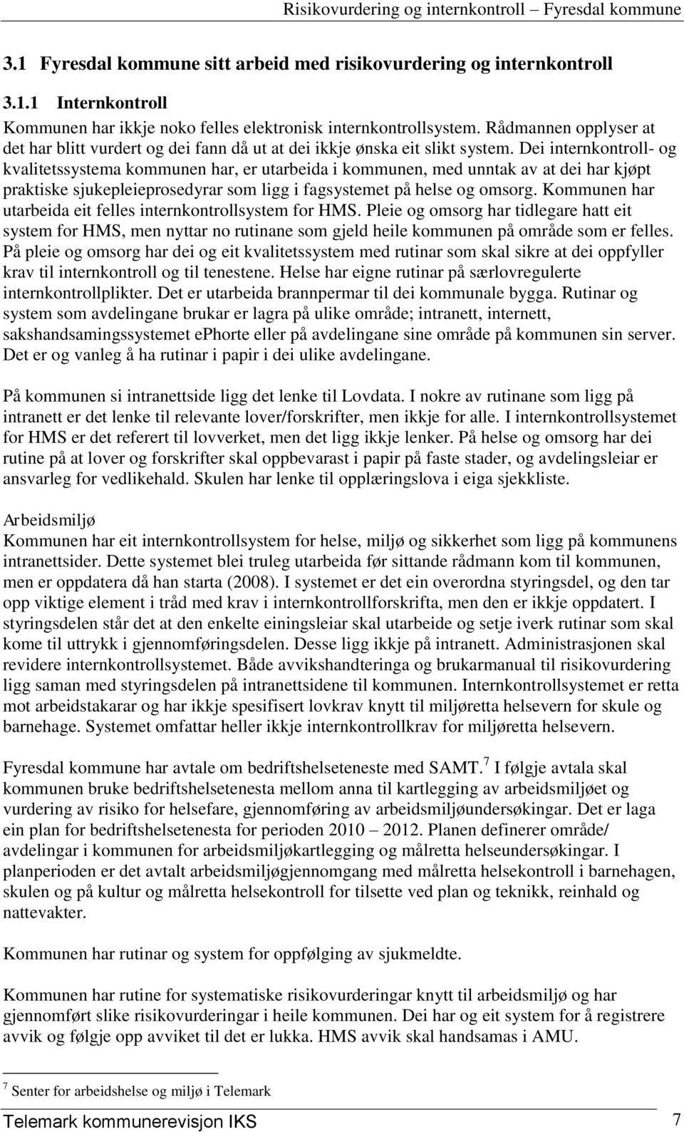 Dei internkontroll- og kvalitetssystema kommunen har, er utarbeida i kommunen, med unntak av at dei har kjøpt praktiske sjukepleieprosedyrar som ligg i fagsystemet på helse og omsorg.