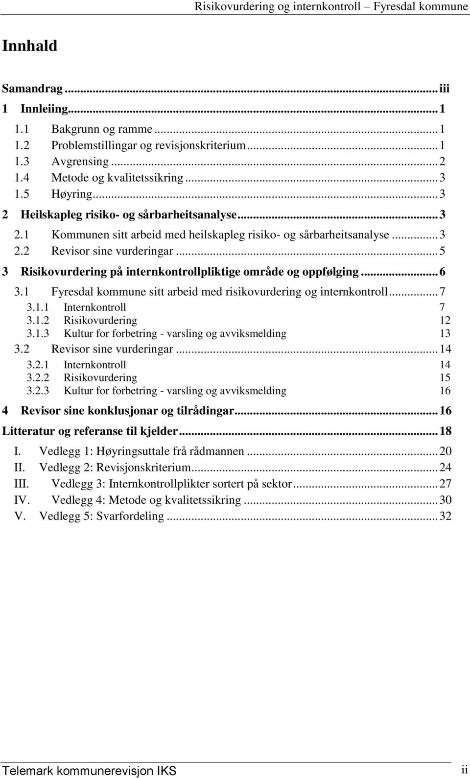 .. 5 3 Risikovurdering på internkontrollpliktige område og oppfølging... 6 3.1 Fyresdal kommune sitt arbeid med risikovurdering og internkontroll... 7 3.1.1 Internkontroll 7 3.1.2 Risikovurdering 12 3.