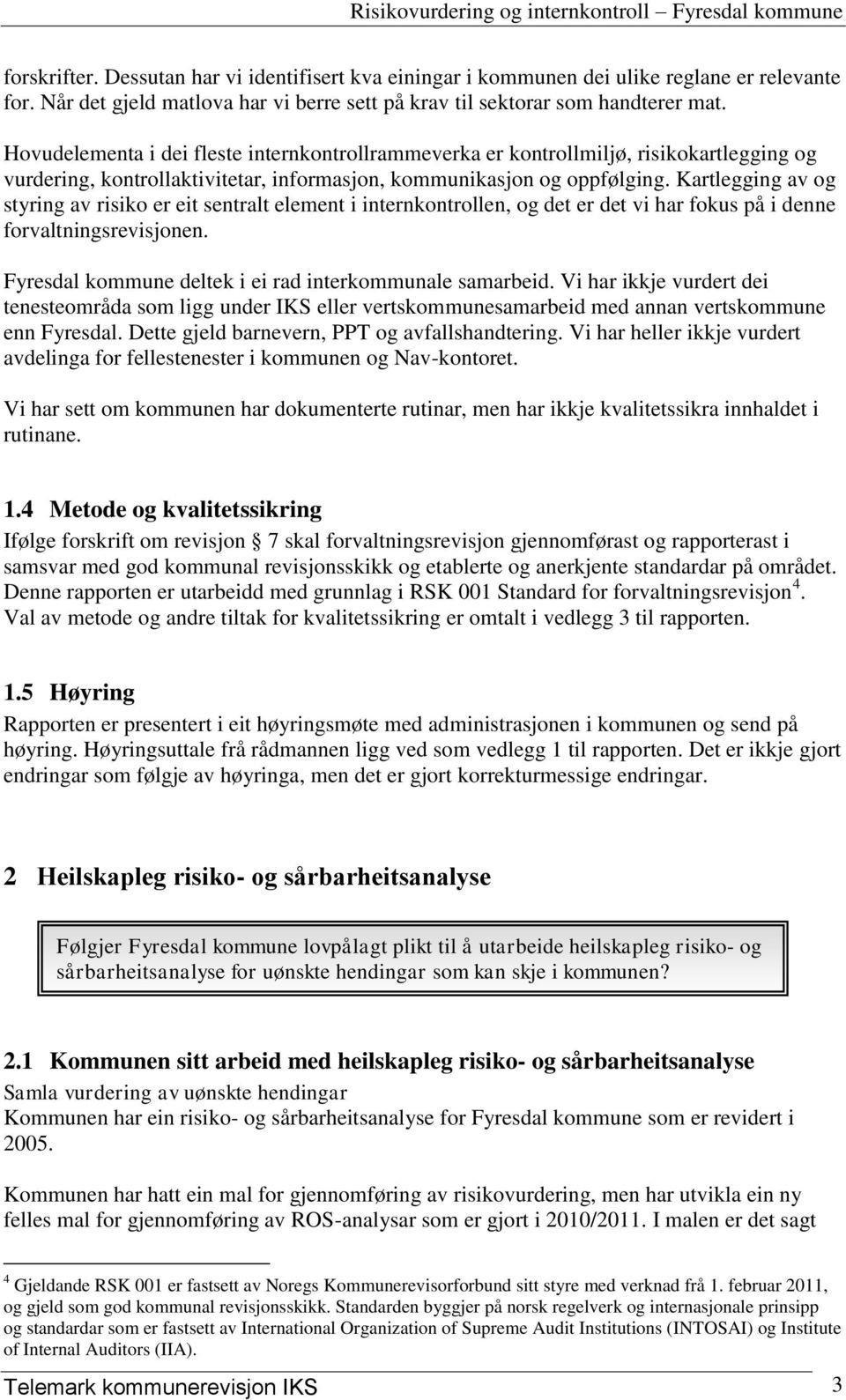 Kartlegging av og styring av risiko er eit sentralt element i internkontrollen, og det er det vi har fokus på i denne forvaltningsrevisjonen. Fyresdal kommune deltek i ei rad interkommunale samarbeid.