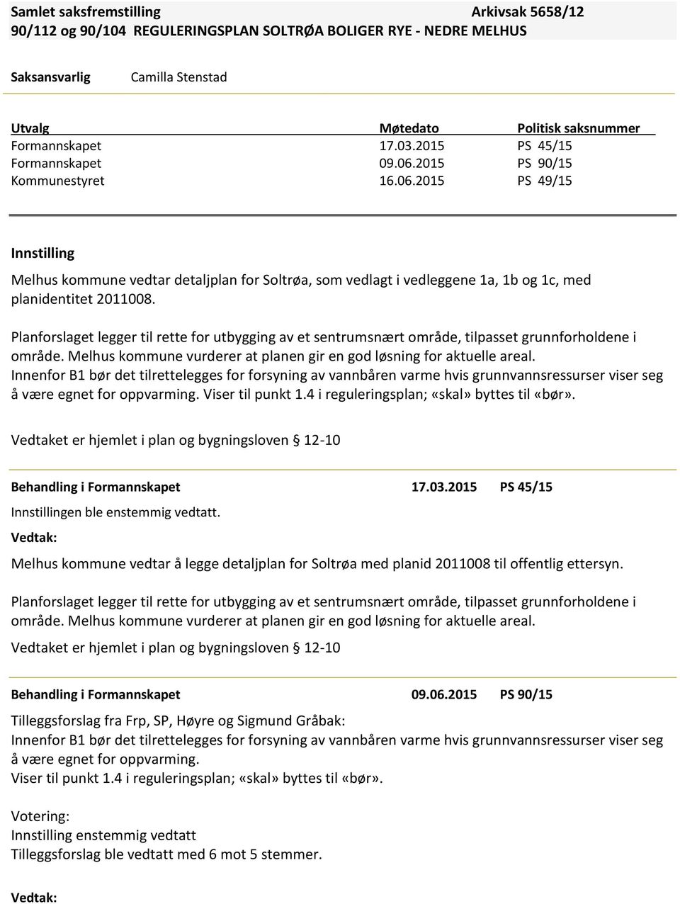 Planforslaget legger til rette for utbygging av et sentrumsnært område, tilpasset grunnforholdene i område. Melhus kommune vurderer at planen gir en god løsning for aktuelle areal.