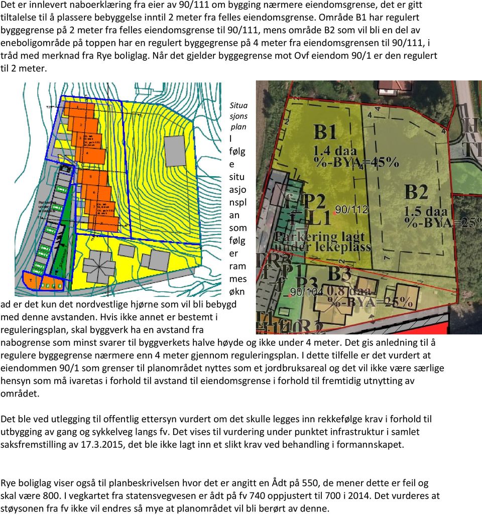 eiendomsgrensen til 90/111, i tråd med merknad fra Rye boliglag. Når det gjelder byggegrense mot Ovf eiendom 90/1 er den regulert til 2 meter.