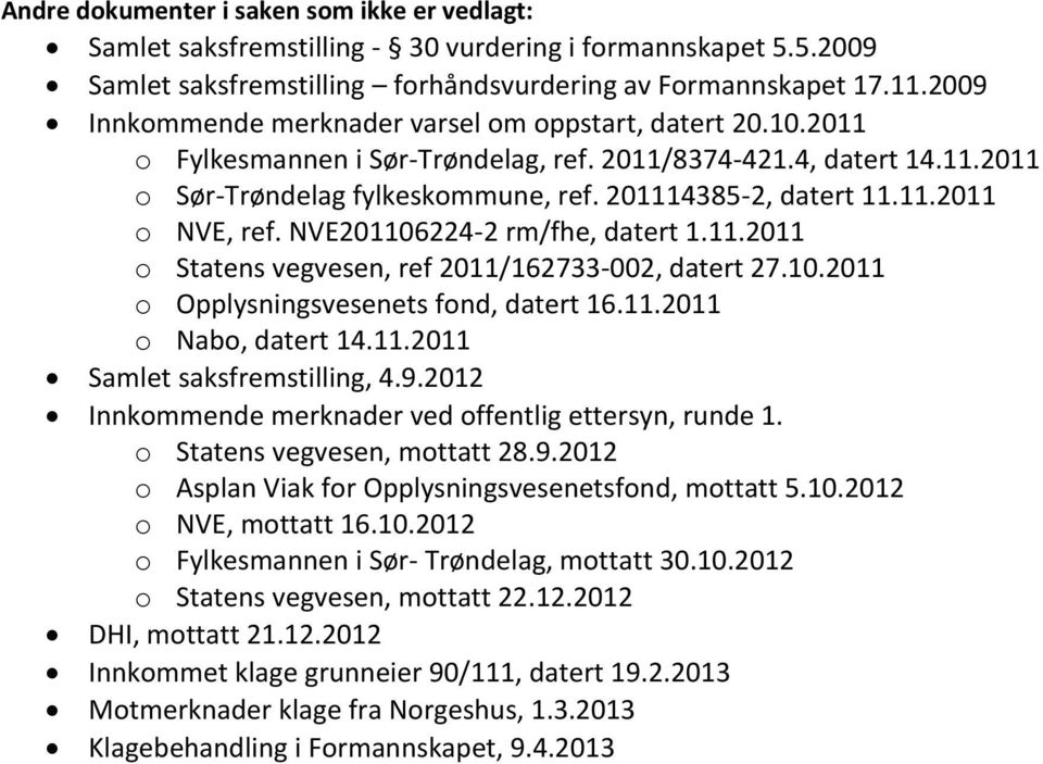 NVE201106224-2 rm/fhe, datert 1.11.2011 o Statens vegvesen, ref 2011/162733-002, datert 27.10.2011 o Opplysningsvesenets fond, datert 16.11.2011 o Nabo, datert 14.11.2011 Samlet saksfremstilling, 4.9.