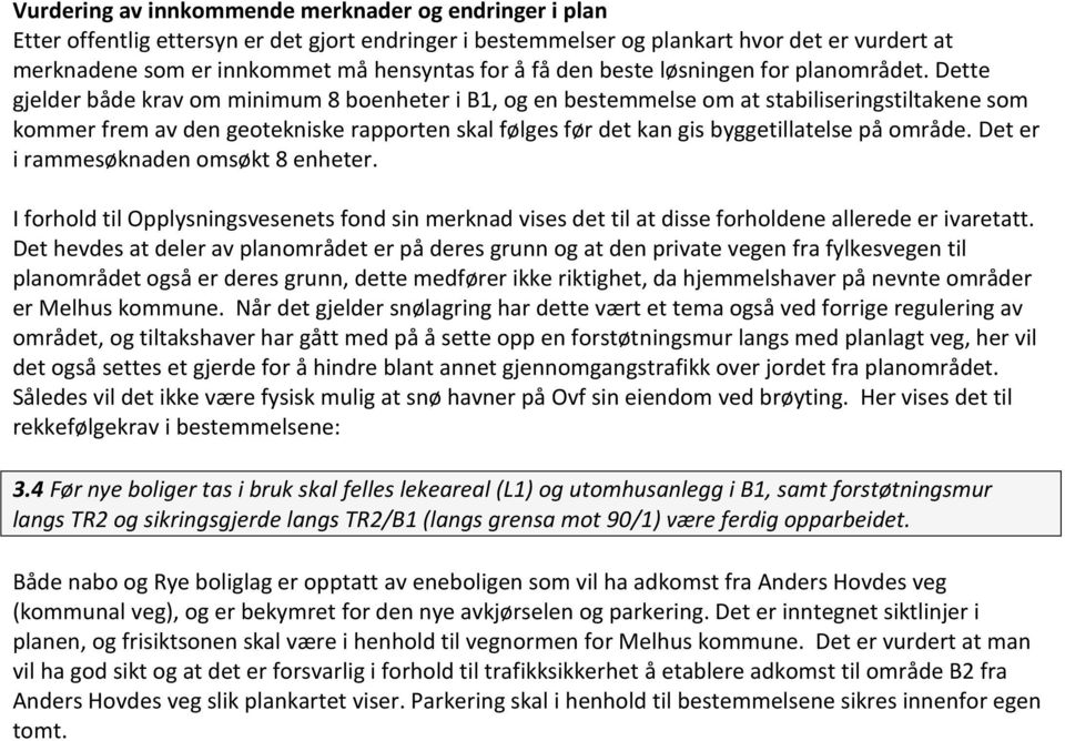 Dette gjelder både krav om minimum 8 boenheter i B1, og en bestemmelse om at stabiliseringstiltakene som kommer frem av den geotekniske rapporten skal følges før det kan gis byggetillatelse på område.