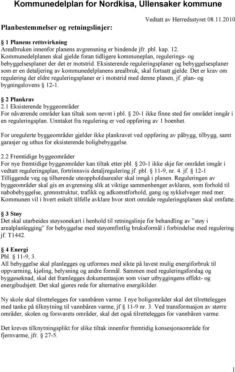 Kommunedelplanen skal gjelde foran tidligere kommuneplan, regulerings- og bebyggelsesplaner der det er motstrid.