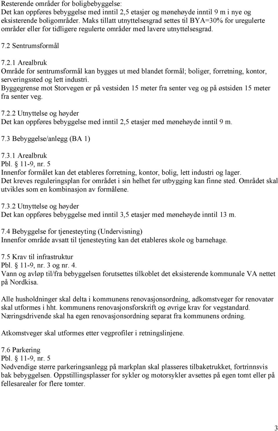 Sentrumsformål 7.2.1 Arealbruk Område for sentrumsformål kan bygges ut med blandet formål; boliger, forretning, kontor, serveringssted og lett industri.