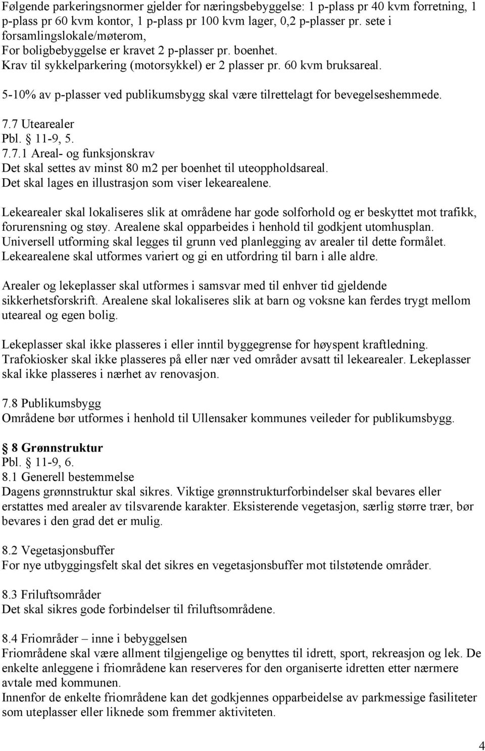 5-10% av p-plasser ved publikumsbygg skal være tilrettelagt for bevegelseshemmede. 7.7 Utearealer Pbl. 11-9, 5. 7.7.1 Areal- og funksjonskrav Det skal settes av minst 80 m2 per boenhet til uteoppholdsareal.