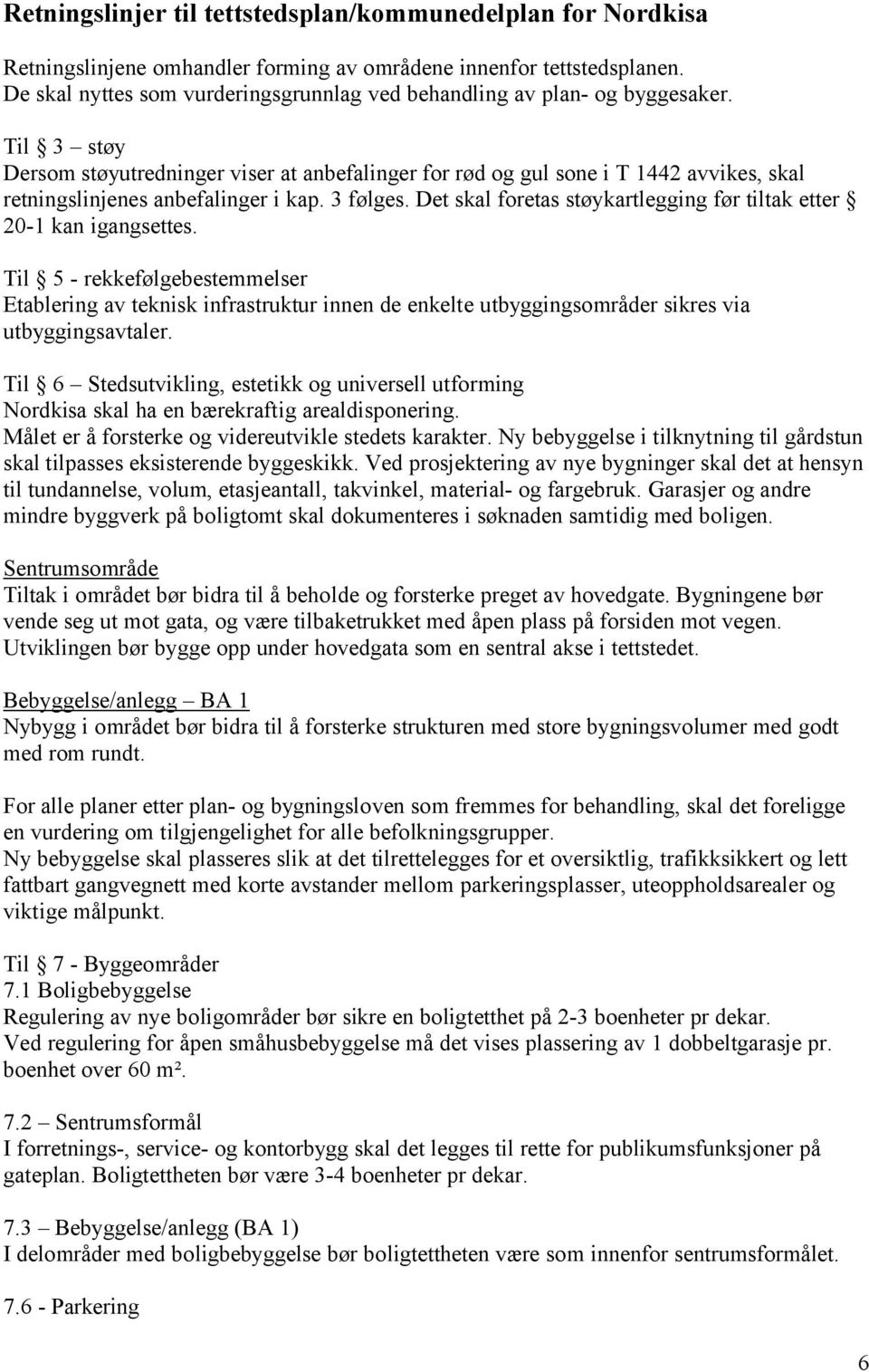 Til 3 støy Dersom støyutredninger viser at anbefalinger for rød og gul sone i T 1442 avvikes, skal retningslinjenes anbefalinger i kap. 3 følges.