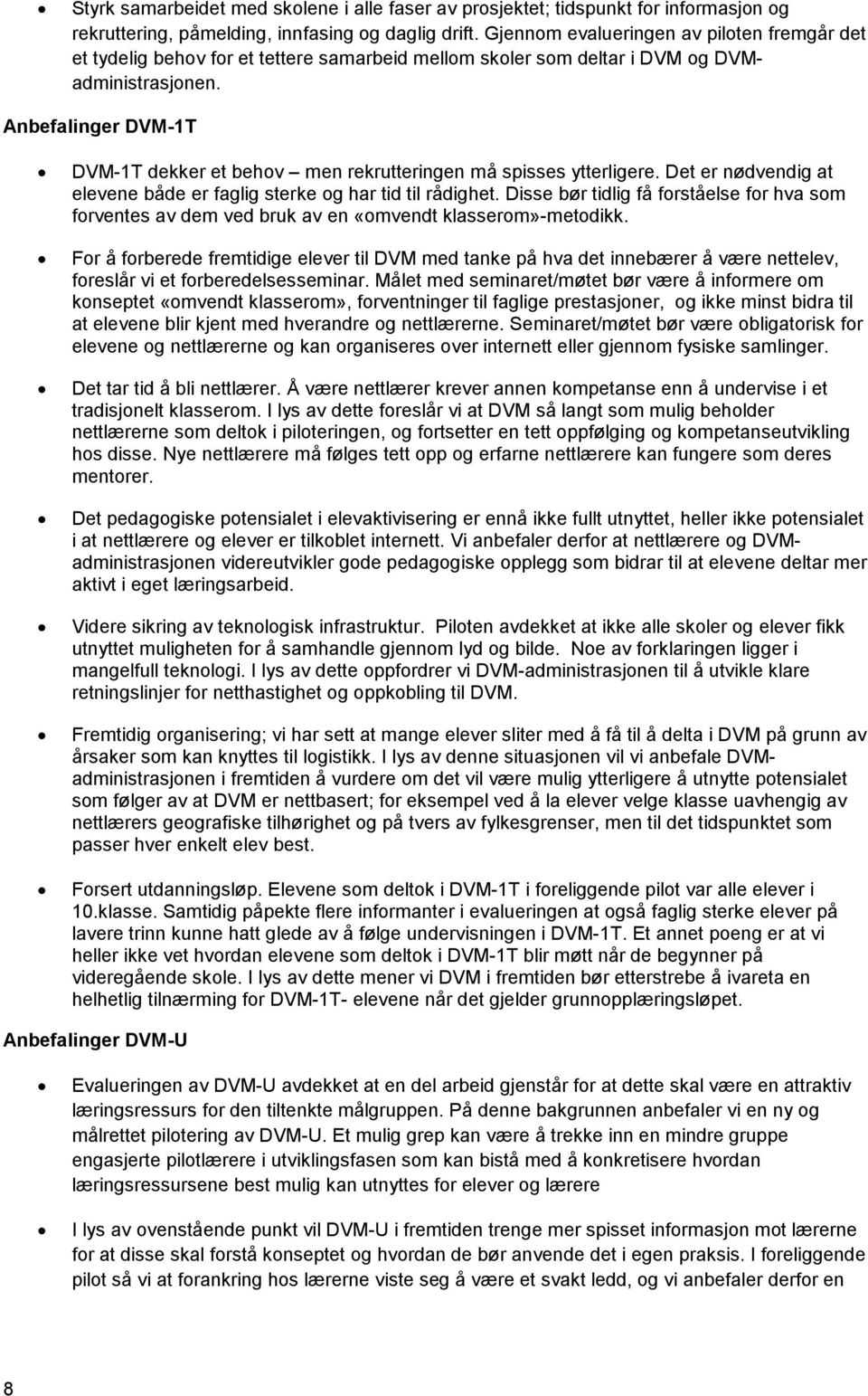 Anbefalinger DVM-1T DVM-1T dekker et behov men rekrutteringen må spisses ytterligere. Det er nødvendig at elevene både er faglig sterke og har tid til rådighet.