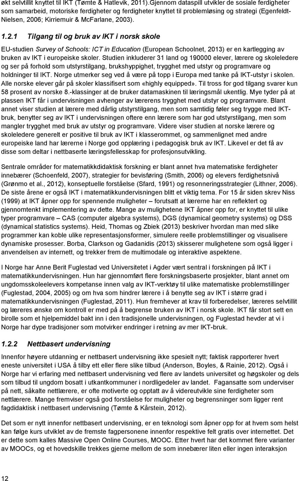 2.1 Tilgang til og bruk av IKT i norsk skole EU-studien Survey of Schools: ICT in Education (European Schoolnet, 2013) er en kartlegging av bruken av IKT i europeiske skoler.