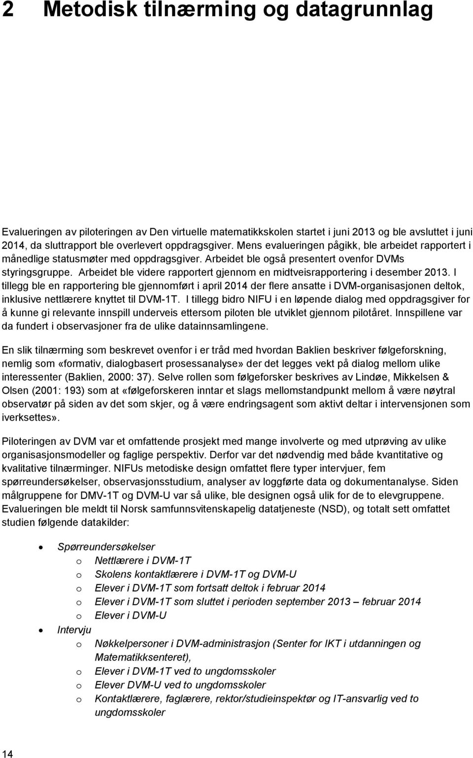 Arbeidet ble videre rapportert gjennom en midtveisrapportering i desember 2013.