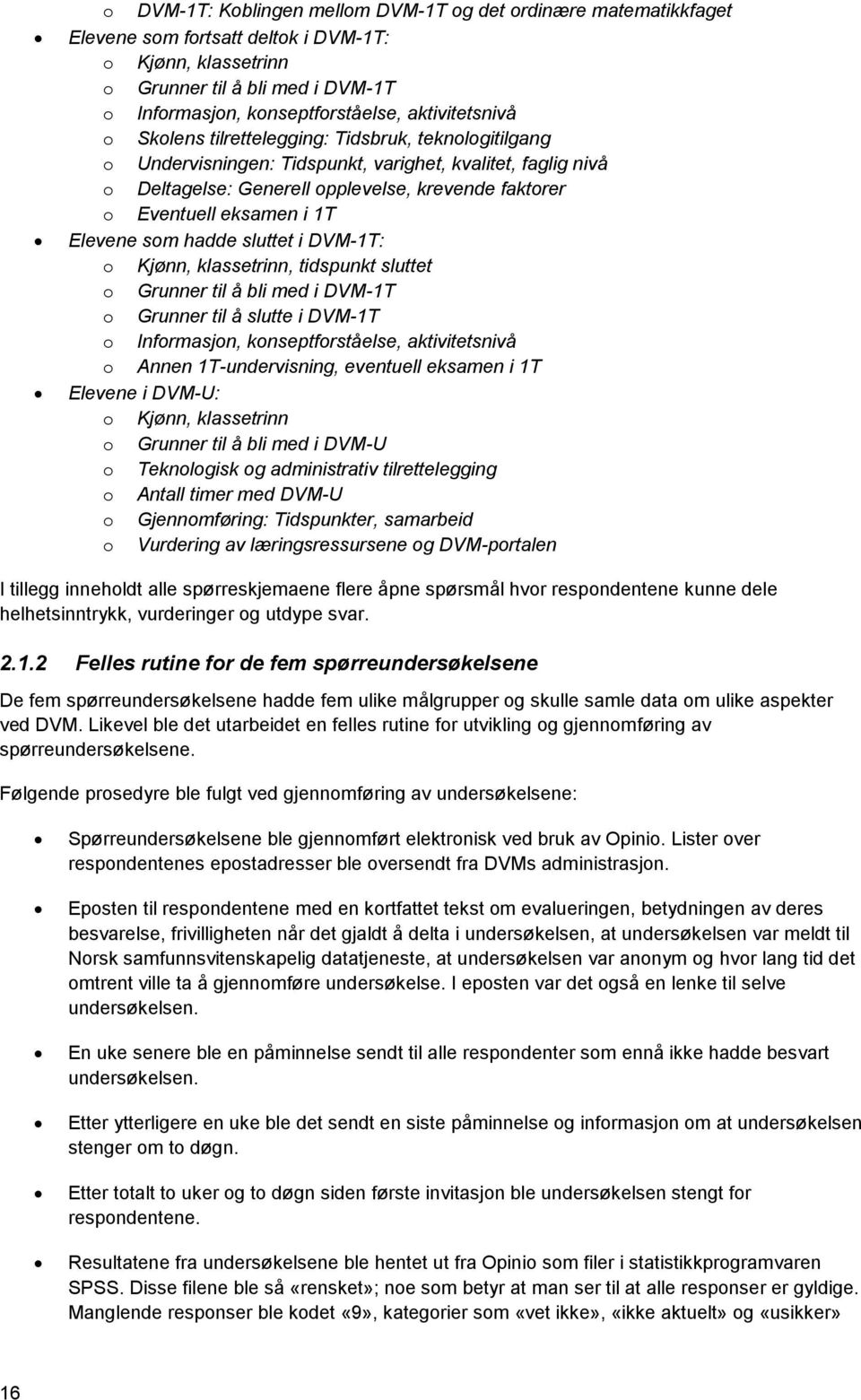 eksamen i 1T Elevene som hadde sluttet i DVM-1T: o Kjønn, klassetrinn, tidspunkt sluttet o Grunner til å bli med i DVM-1T o Grunner til å slutte i DVM-1T o Informasjon, konseptforståelse,