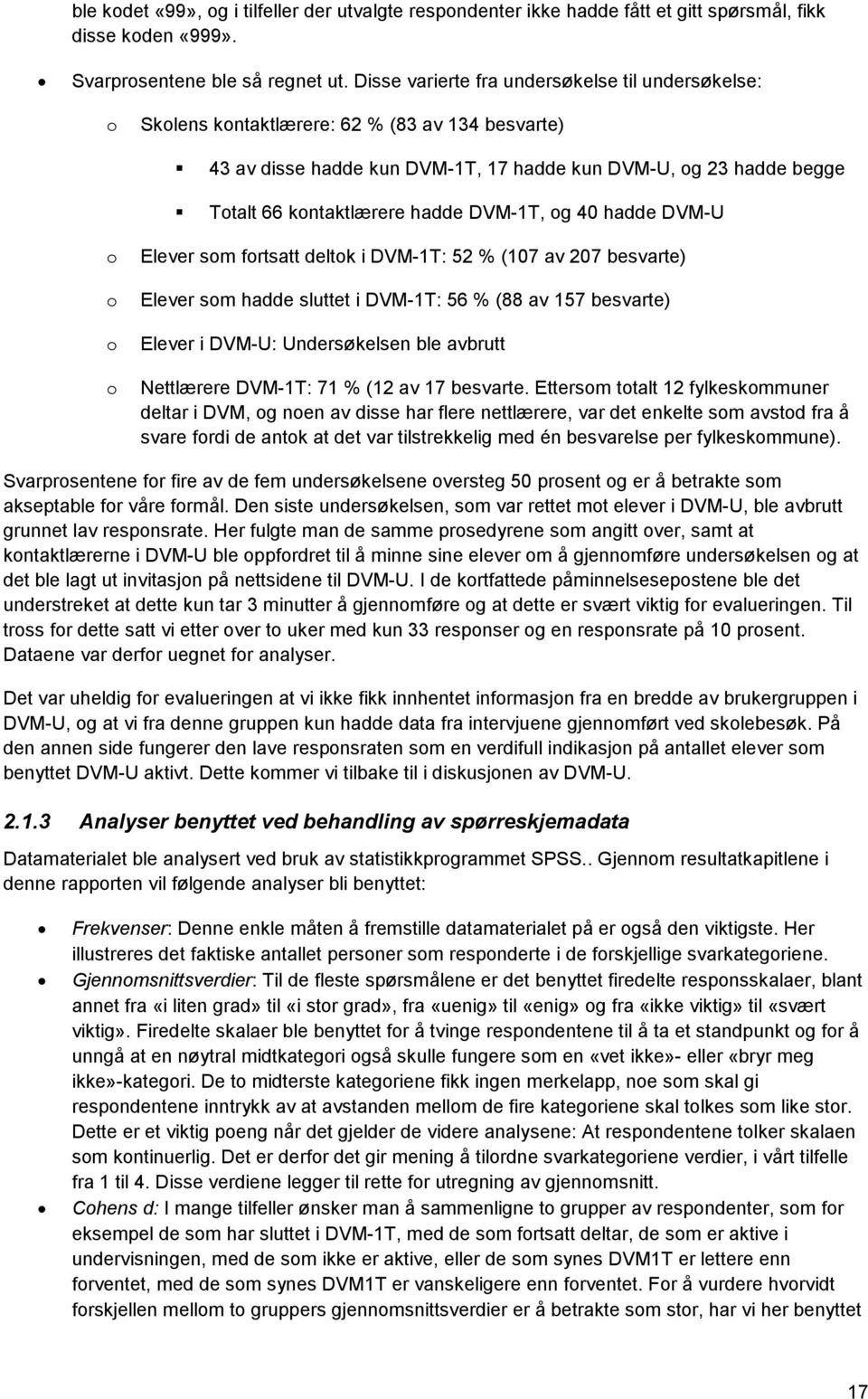 DVM-1T, og 40 hadde DVM-U o o o o Elever som fortsatt deltok i DVM-1T: 52 % (107 av 207 besvarte) Elever som hadde sluttet i DVM-1T: 56 % (88 av 157 besvarte) Elever i DVM-U: Undersøkelsen ble