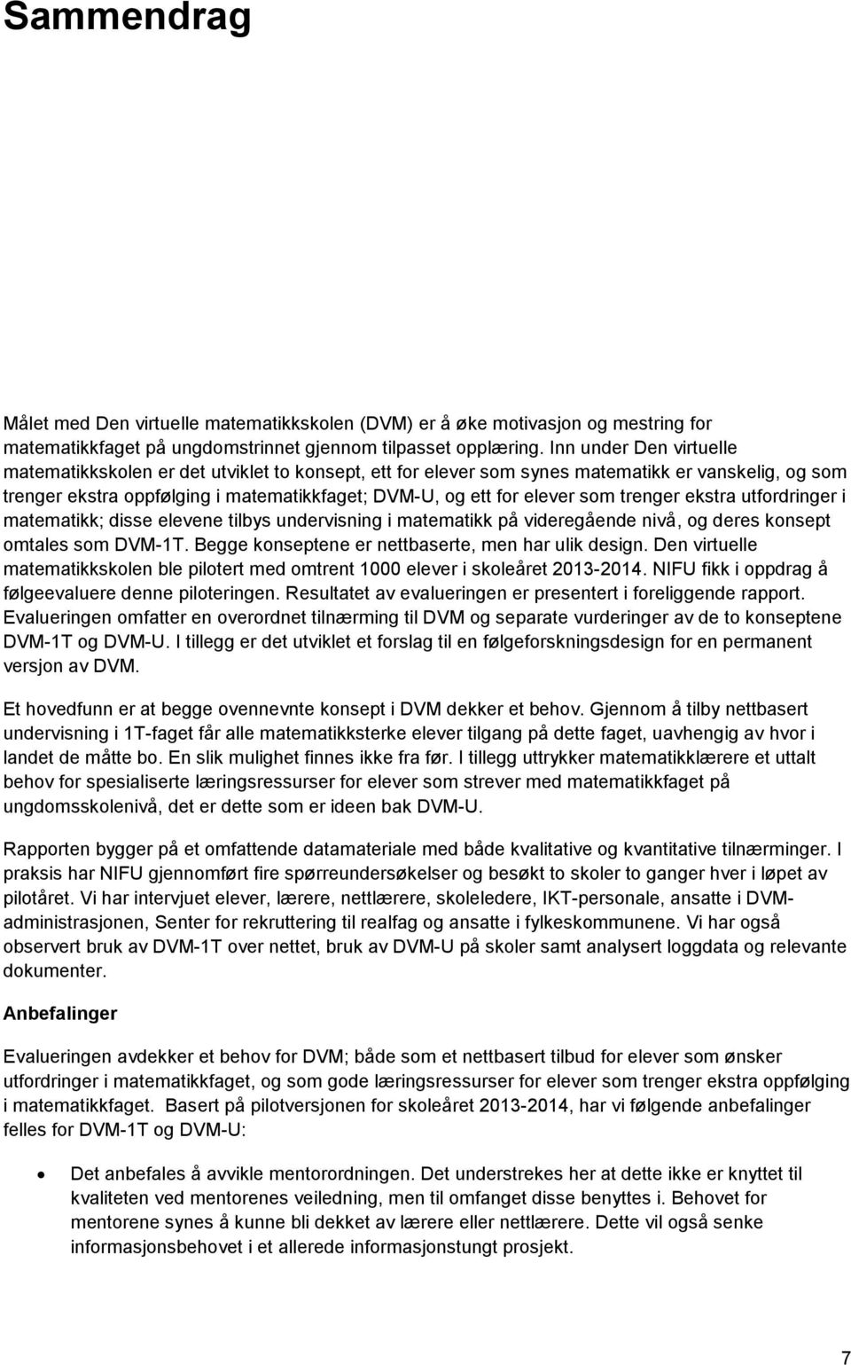 trenger ekstra utfordringer i matematikk; disse elevene tilbys undervisning i matematikk på videregående nivå, og deres konsept omtales som DVM-1T.