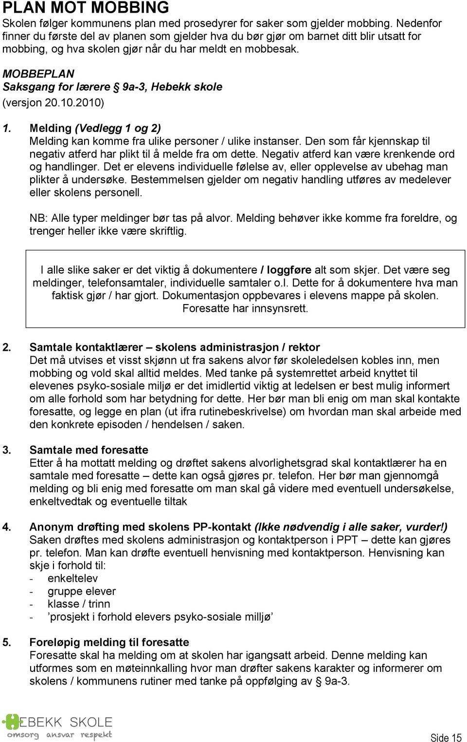 MOBBEPLAN Saksgang for lærere 9a-3, Hebekk skole (versjon 20.10.2010) 1. Melding (Vedlegg 1 og 2) Melding kan komme fra ulike personer / ulike instanser.