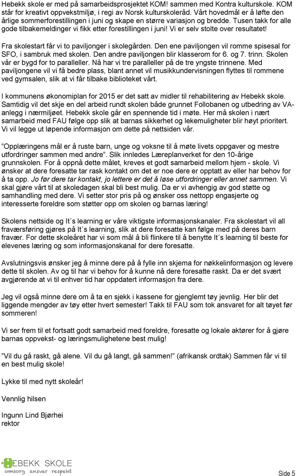 Vi er selv stolte over resultatet! Fra skolestart får vi to paviljonger i skolegården. Den ene paviljongen vil romme spisesal for SFO, i sambruk med skolen. Den andre paviljongen blir klasserom for 6.